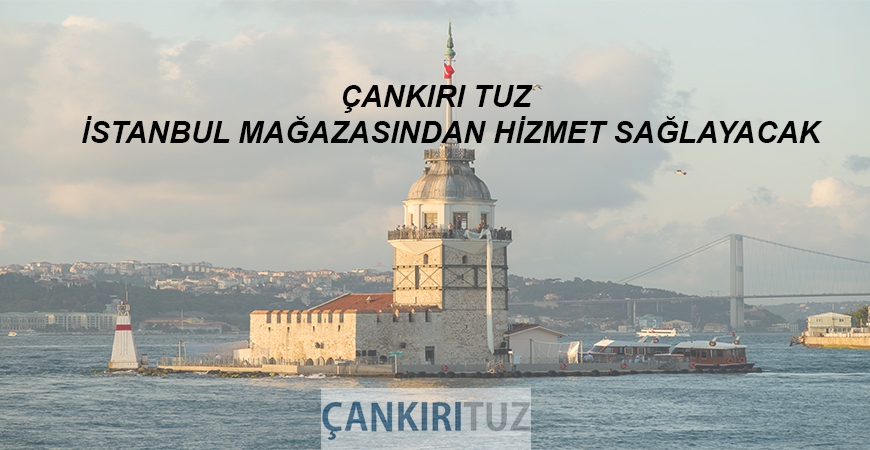 Çankırı Tuz İstanbul Mağazasından Hizmet Sağlayacak