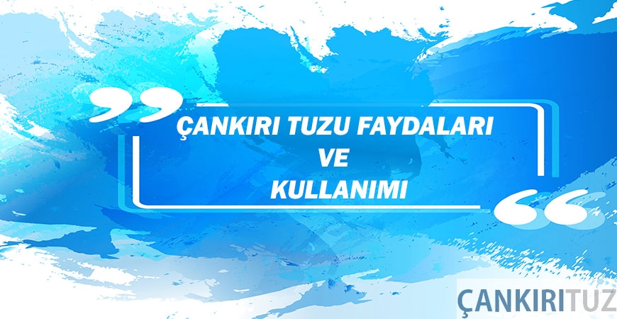 Çankırı Tuzu Faydaları ve Kullanımı